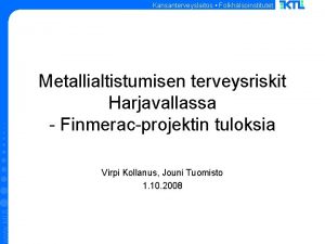 Kansanterveyslaitos Folkhlsoinstitutet Metallialtistumisen terveysriskit Harjavallassa Finmeracprojektin tuloksia www