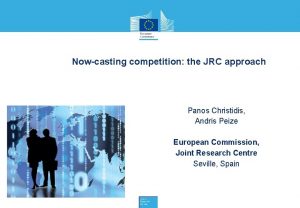 Nowcasting competition the JRC approach Panos Christidis Andris