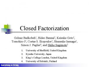 Closed Factorization Golnaz Badkobeh 1 Hideo Bannai 2