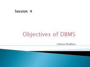 Session 4 Objectives of DBMS Ashima Wadhwa Agenda