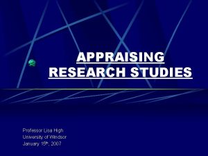 APPRAISING RESEARCH STUDIES Professor Lisa High University of