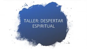 TALLER DESPERTAR ESPIRITUAL OBJETIVO DEL TALLER ADQUIRIR LAS