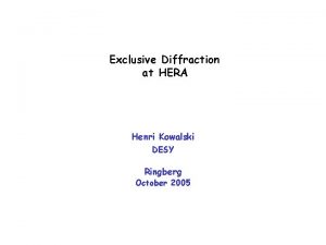 Exclusive Diffraction at HERA Henri Kowalski DESY Ringberg