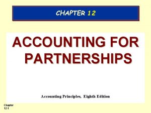 CHAPTER 12 ACCOUNTING FOR PARTNERSHIPS Accounting Principles Eighth