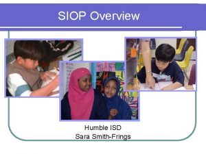 SIOP Overview Humble ISD Sara SmithFrings ELLs in