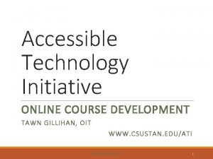 Accessible Technology Initiative ONLINE COURSE DEVELOPMENT TAWN GILLIHAN