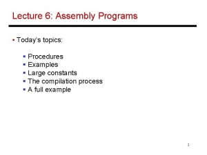 Lecture 6 Assembly Programs Todays topics Procedures Examples