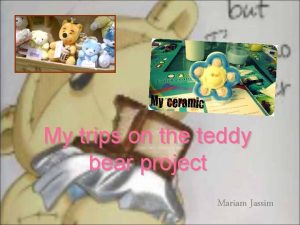 My trips on the teddy bear project Mariam