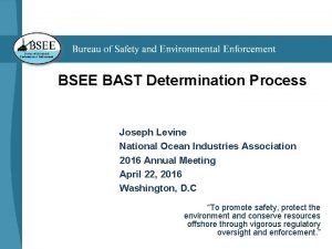 BSEE BAST Determination Process Joseph Levine National Ocean