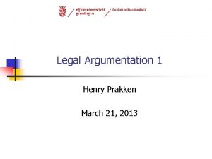 Legal Argumentation 1 Henry Prakken March 21 2013