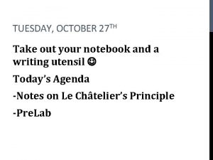 TUESDAY OCTOBER 27 TH Take out your notebook