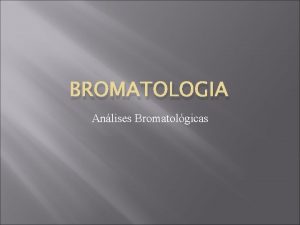 BROMATOLOGIA Anlises Bromatolgicas Bromatologia A Bromatologia a disciplina