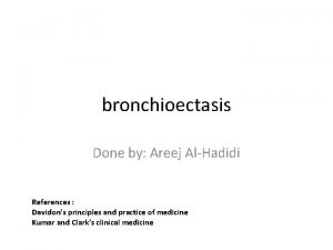 bronchioectasis Done by Areej AlHadidi References Davidons principles