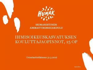 IHMISOIKEUSKASVATUKSEN KOULUTTAJAOPINNOT 15 OP Orientaatiotilaisuus 31 3 2016