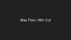 Max Flow Min Cut Max Flow Given a
