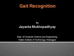 Gait Recognition by Jayanta Mukhopadhyay Dept of Computer