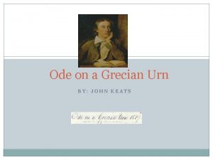 Ode on a Grecian Urn BY JOHN KEATS