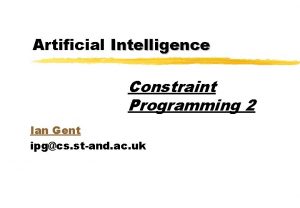 Artificial Intelligence Constraint Programming 2 Ian Gent ipgcs
