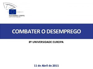 COMBATER O DESEMPREGO 8 UNIVERSIDADE EUROPA 11 de