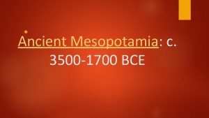 Ancient Mesopotamia c 3500 1700 BCE 6 09