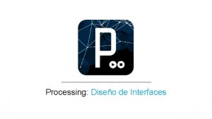 Processing Diseo de Interfaces Processing Diseo de Interfaces