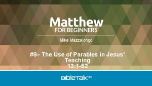 Mike Mazzalongo 8 The Use of Parables in