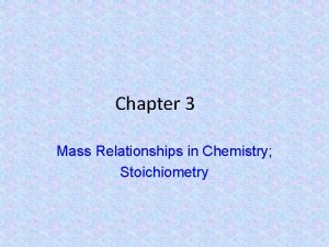 Chapter 3 Mass Relationships in Chemistry Stoichiometry Mass