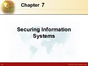 Chapter 7 Securing Information Systems 1 1 2007