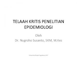 TELAAH KRITIS PENELITIAN EPIDEMIOLOGI Oleh Dr Nugroho Susanto