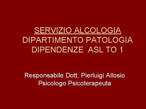 SERVIZIO ALCOLOGIA DIPARTIMENTO PATOLOGIA DIPENDENZE ASL TO 1