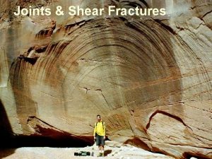 Joints Shear Fractures Remember Three directions of stress