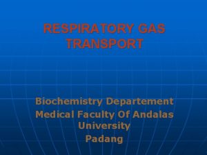 RESPIRATORY GAS TRANSPORT Biochemistry Departement Medical Faculty Of