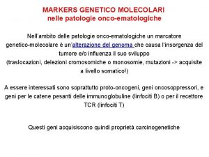 MARKERS GENETICO MOLECOLARI nelle patologie oncoematologiche Nellambito delle