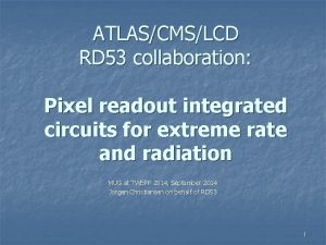 ATLASCMSLCD RD 53 collaboration Pixel readout integrated circuits