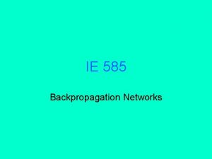 IE 585 Backpropagation Networks BP Basics supervised can