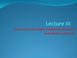 Lecture III Local search Variable Neighborhood Search to