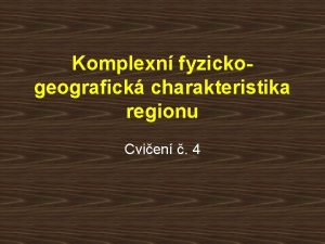 Komplexn fyzickogeografick charakteristika regionu Cvien 4 Co Vm