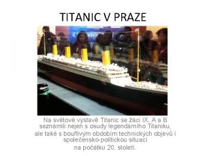 TITANIC V PRAZE Na svtov vstav Titanic se