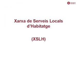 Xarxa de Serveis Locals dHabitatge XSLH Gerncia de