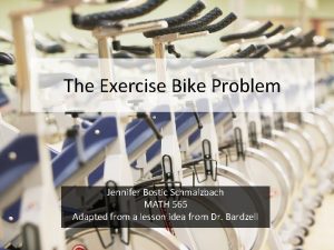 The Exercise Bike Problem Jennifer Bostic Schmalzbach MATH