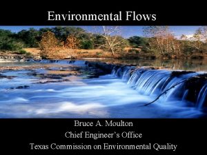 Environmental Flows Bruce A Moulton Chief Engineers Office