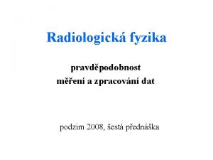 Radiologick fyzika pravdpodobnost men a zpracovn dat podzim