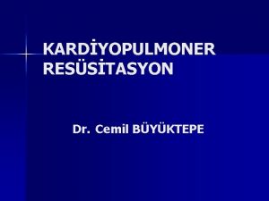 KARDYOPULMONER RESSTASYON Dr Cemil BYKTEPE n Kardiyopulmoner arrest
