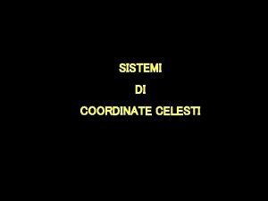 SISTEMI DI COORDINATE CELESTI Locchio ha una limitata