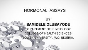 HORMONAL ASSAYS BY BAMIDELE OLUBAYODE DEPARTMENT OF PHYSIOLOGY