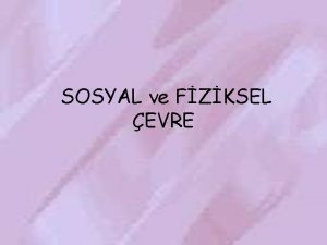 SOSYAL ve FZKSEL EVRE SOSYAL EVRENN NSAN ZERNE