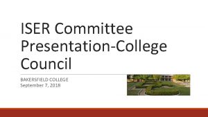 ISER Committee PresentationCollege Council BAKERSFIELD COLLEGE September 7