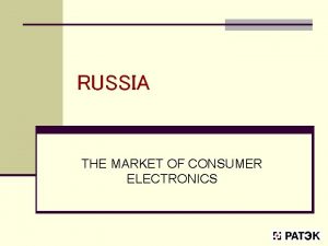 RUSSIA THE MARKET OF CONSUMER ELECTRONICS MARKET DYNAMICS