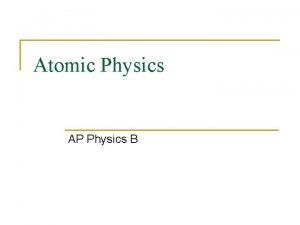 Atomic Physics AP Physics B Life and Atoms