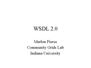 WSDL 2 0 Marlon Pierce Community Grids Lab